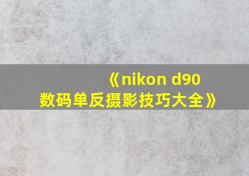 《nikon d90数码单反摄影技巧大全》